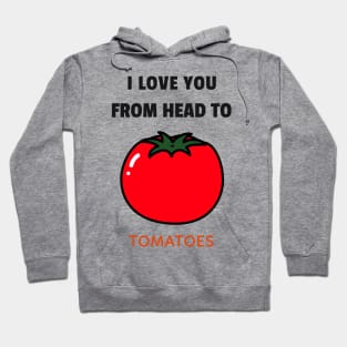 I Love You From Head to Tomatoes T-shirt Hoodie